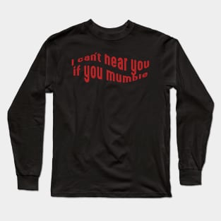 I can't hear you if you mumble, deaf people, deaf person Long Sleeve T-Shirt